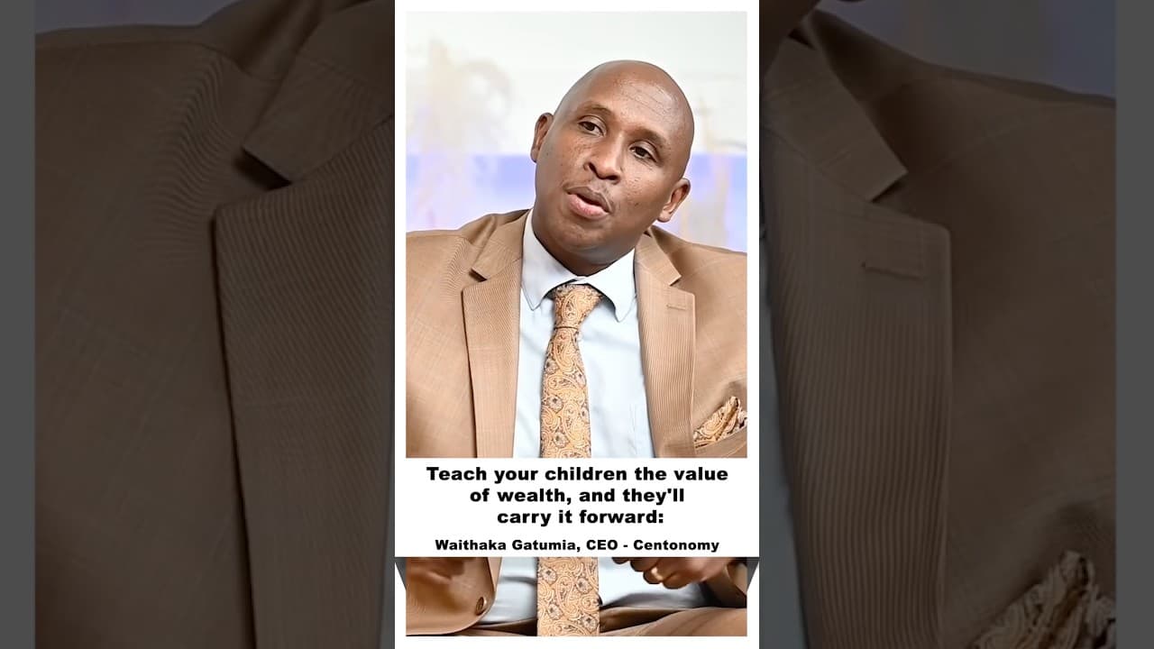 To maintain wealth you need to train the next generation to do better than you ~ Waithaka Gatumia