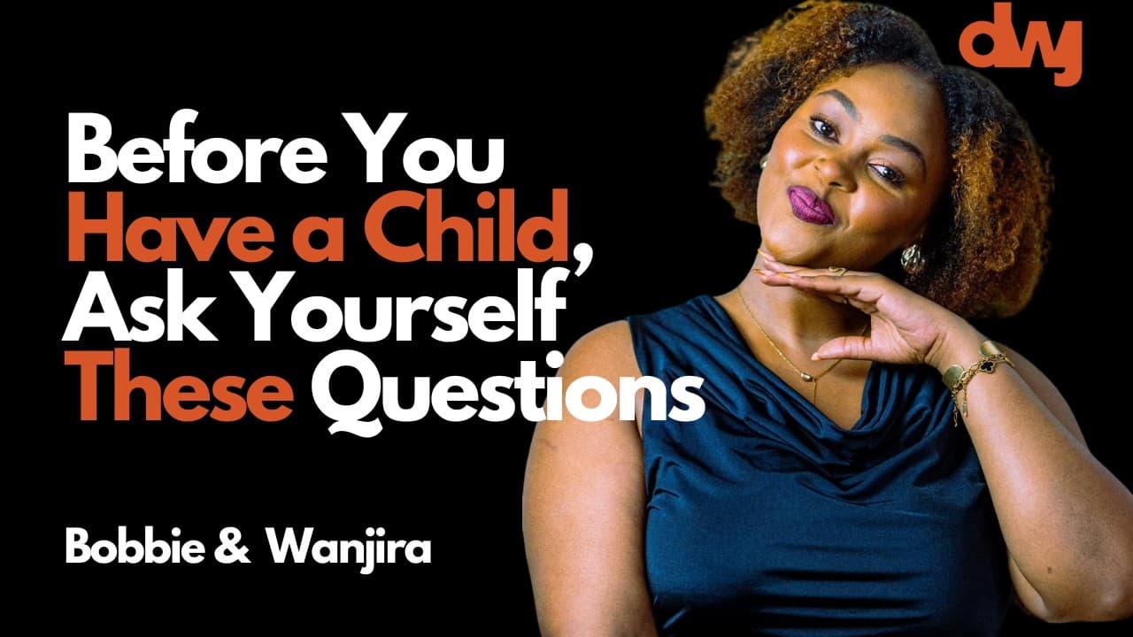 Before You Have a Child, Ask Yourself These Questions Ft. Sly Wanjira