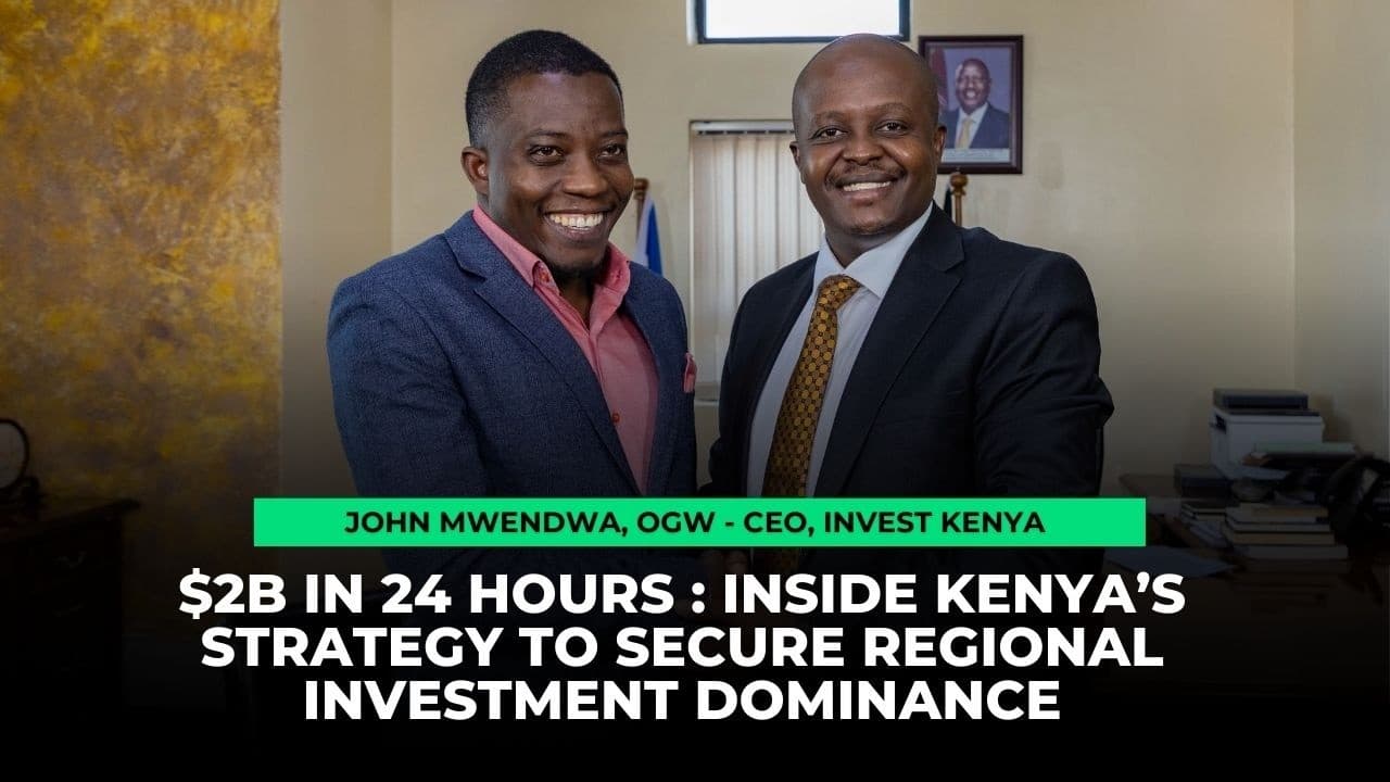 $2B in a day : Inside Invest Kenya’s Strategy to Secure Regional Investment Dominance