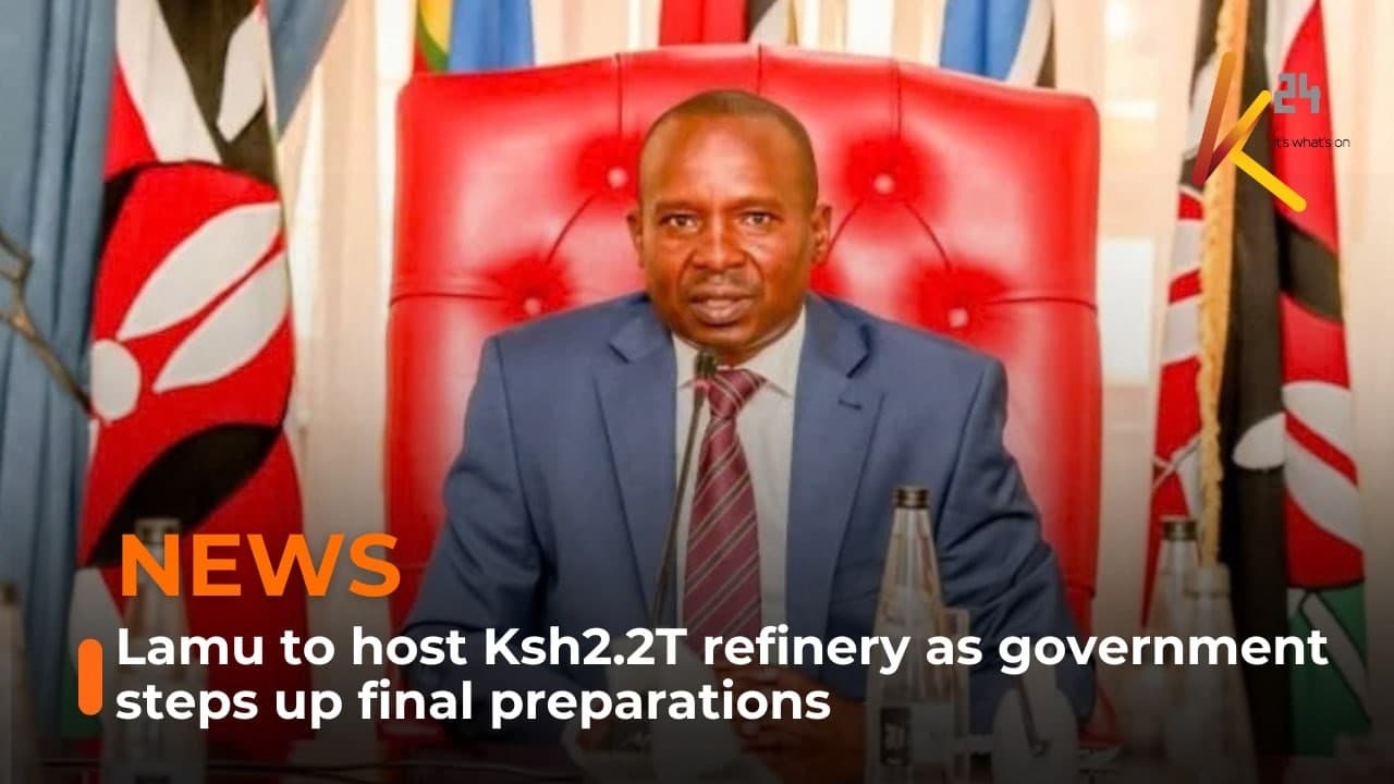 Lamu to host Ksh2.2T refinery as government steps up final preparations