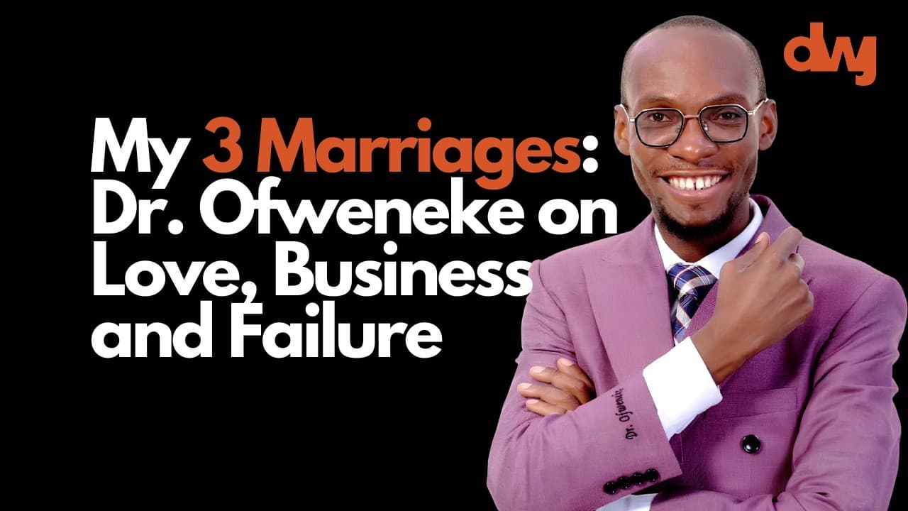 My 3 Marriages: Dr. Ofweneke on Love, Business and Failure