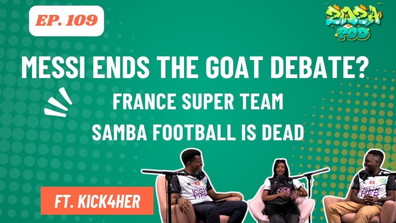 Messi ends the GOAT debate? France Super Team| Samba football is dead| Kick4her Zoza Sports Ep 109