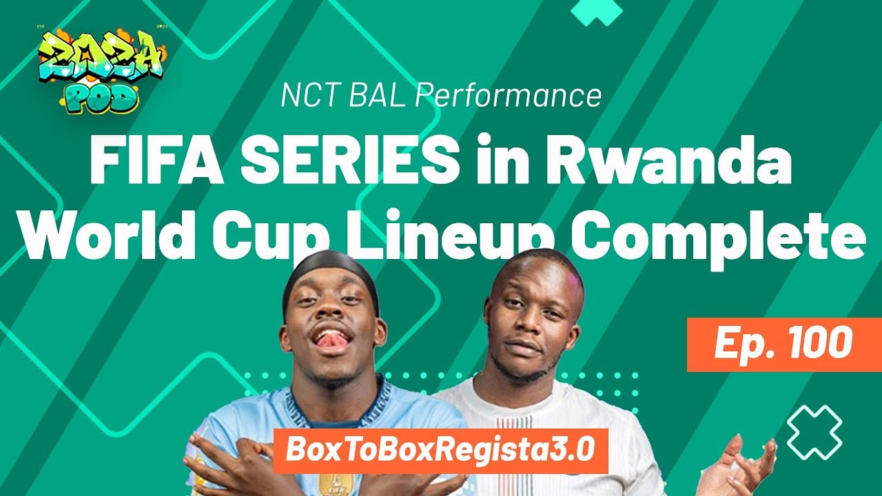FIFA SERIES in Rwanda| NCT BAL Performance| WORLD CUP Line Up Complete ft BoxtoBox Sports Ep 100