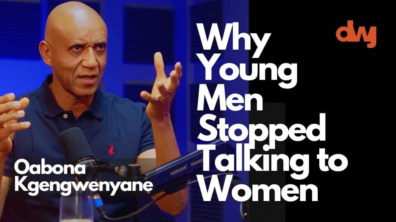 Why Young Men Stopped Talking to Women Ft. Oabona Kgengwenyane