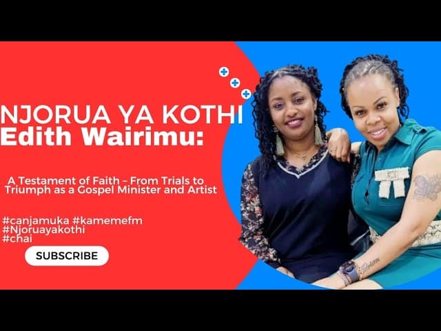 Njorua ya kothi, Rugano Rwa Edith  Wairimu: A Testament of Faith  From Trials to Triumph