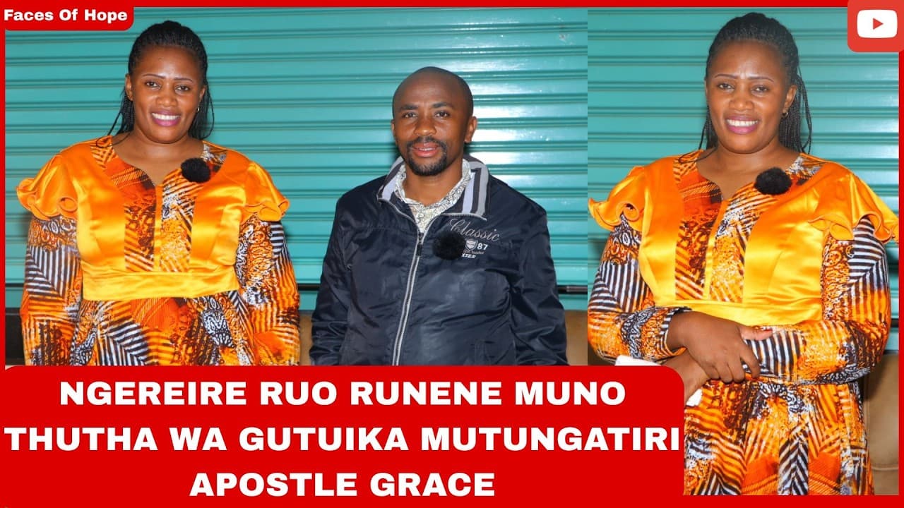 NGEREIRE RUO RUNENE MUNO THUTHA WA GUTUIKA MUTUNGATIRI APOSTLE GRACE