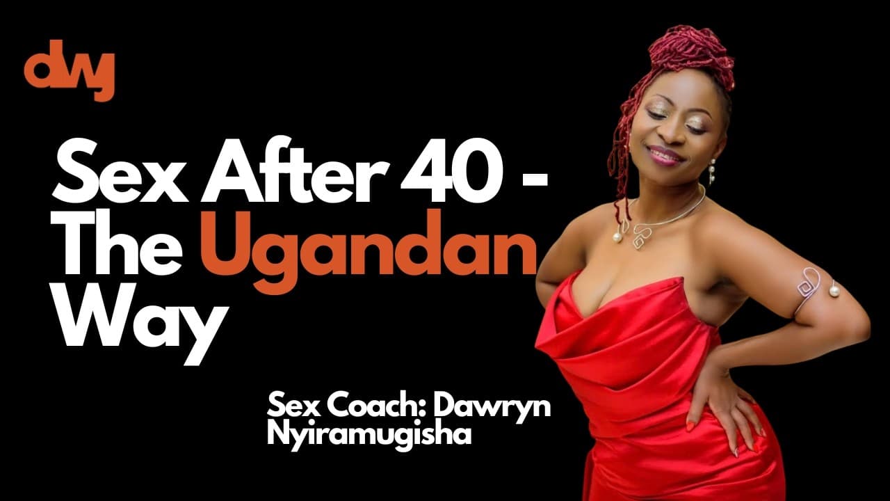Sex After 40 - The Ugandan Way Ft. Best Ugandan Sex Coach Dawryn Nyiramugisha