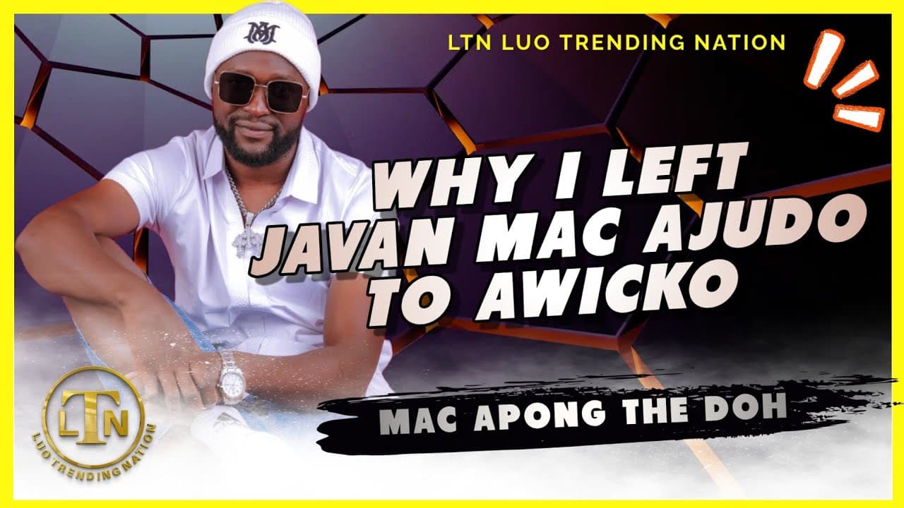 WHY I LEFT JAVAN MAC AJUDO TO AWICKO MAC APONG EXPLAINS