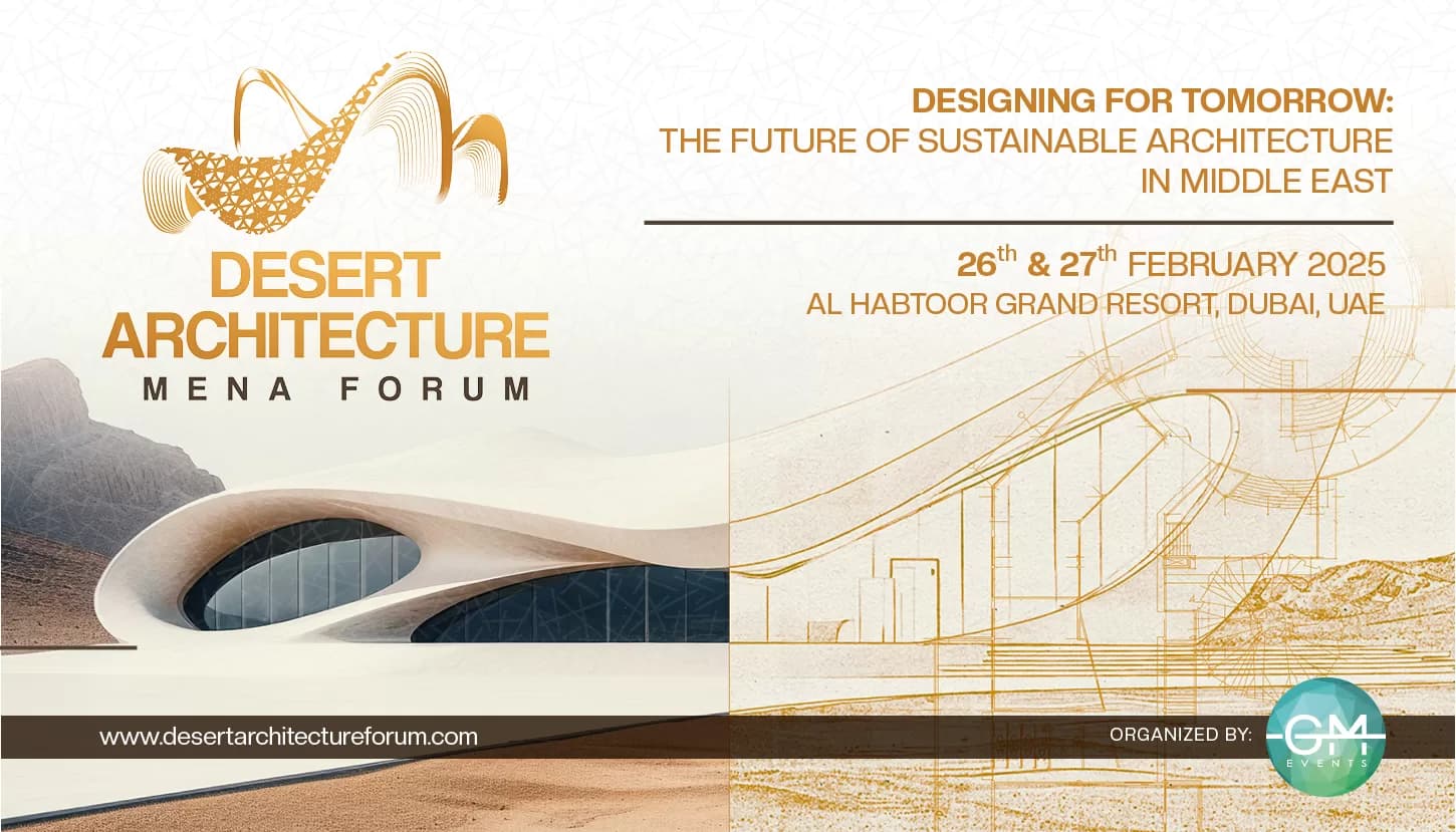 Desert Architecture MENA Forum 26th – 27th February 2025 Dubai, United Arab Emirates.