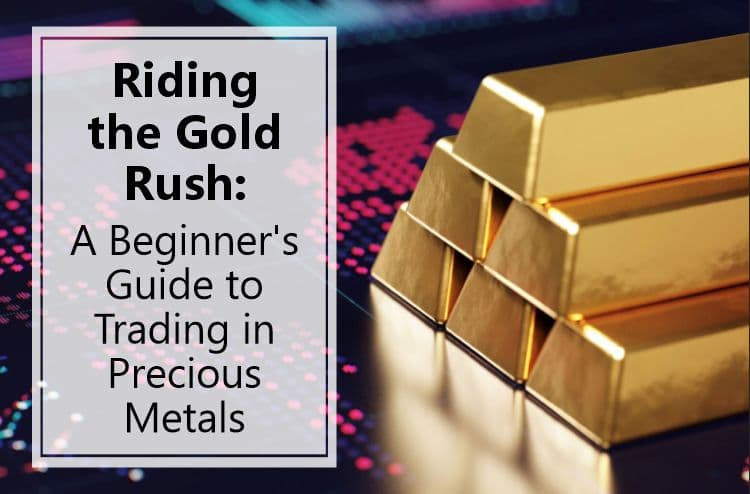 Riding the Gold Rush: A beginner’s guide to trading in precious metals