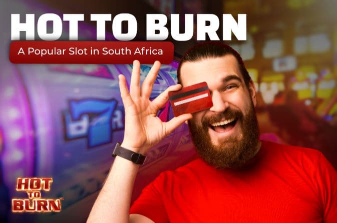 Hot to Burn – A Popular Slot in South Africa