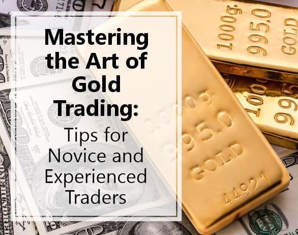 Mastering the Art of Gold Trading: Tips for Novice and Experienced Traders