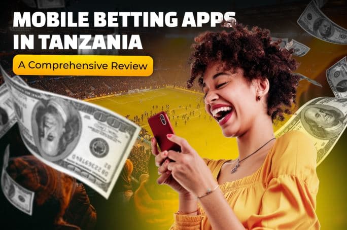 Mobile Betting Apps in Tanzania – A Comprehensive Review