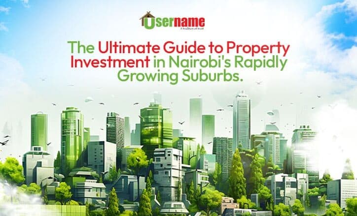The Ultimate Guide to Property Investment in Nairobi Surbubs