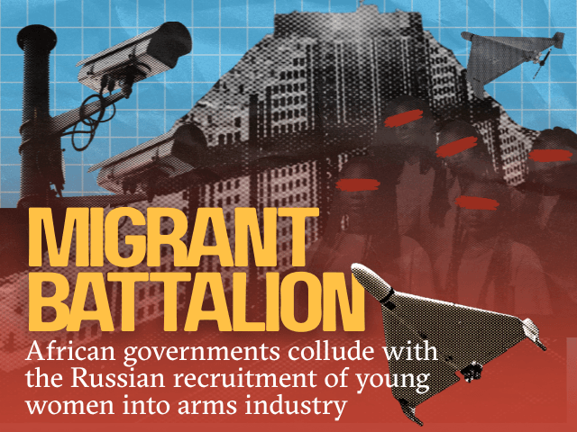 Migrant Battalion: How African governments collude with Russia to recruit young women into its arms industry