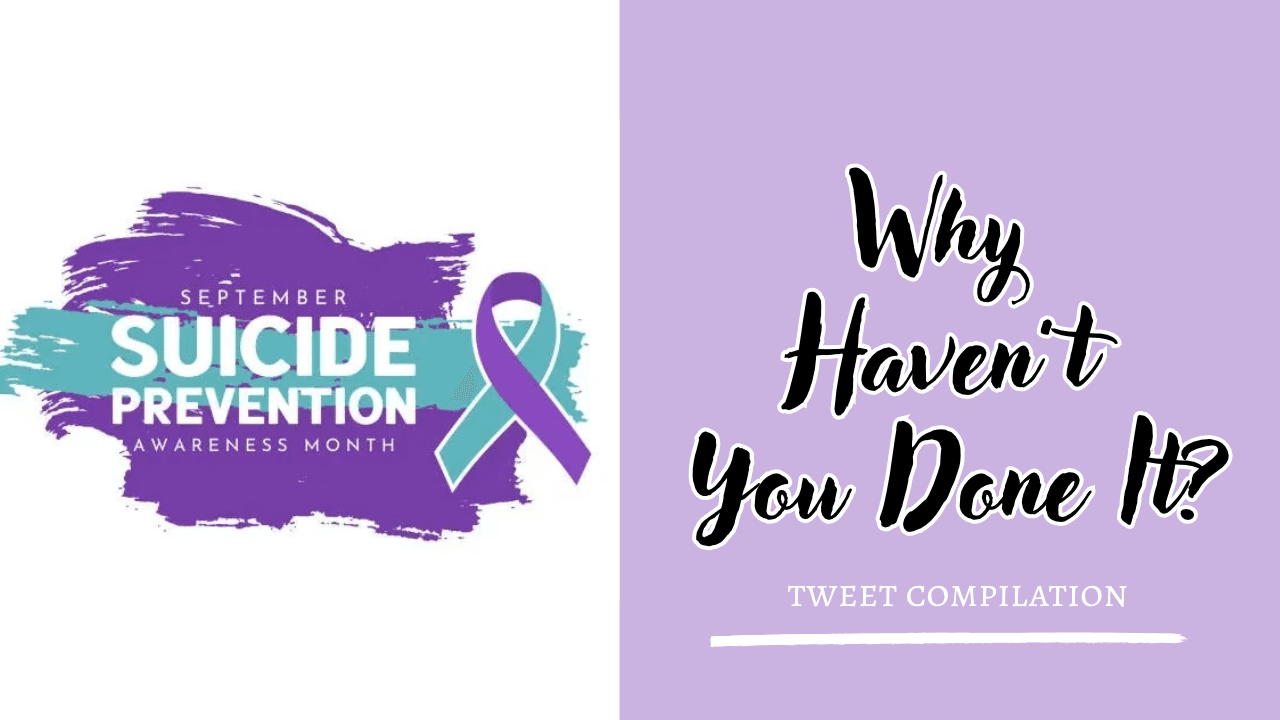 Suicide Prevention Month: “Why Haven’t You Done It?” A Twitter Compilation
