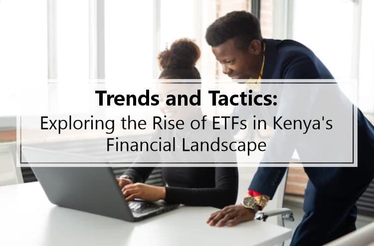 Trends and tactics: Exploring the rise of ETFs in Kenya’s financial landscape