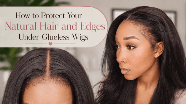 How To Protect Natural Hair And Edges Under Glueless Wigs