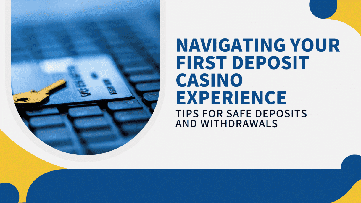 Navigating Your First Deposit Casino Experience: Tips for Safe Deposits and Withdrawals